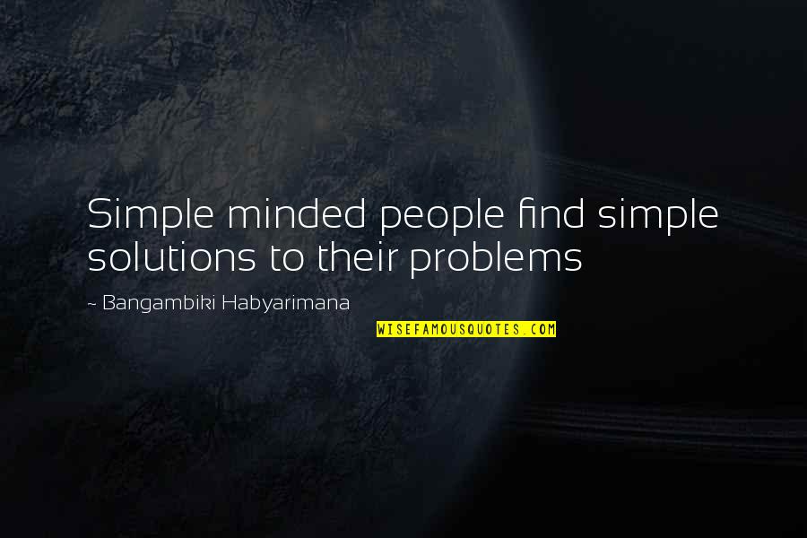 Finding Solutions Quotes By Bangambiki Habyarimana: Simple minded people find simple solutions to their