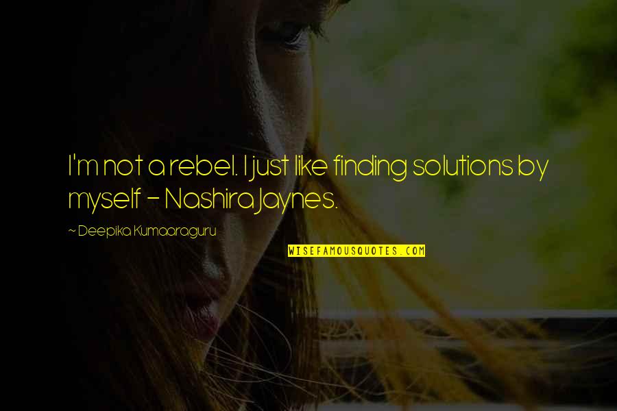 Finding Solutions Quotes By Deepika Kumaaraguru: I'm not a rebel. I just like finding