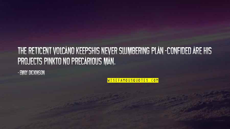 Finding Solutions Quotes By Emily Dickinson: The reticent volcano keepsHis never slumbering plan -Confided