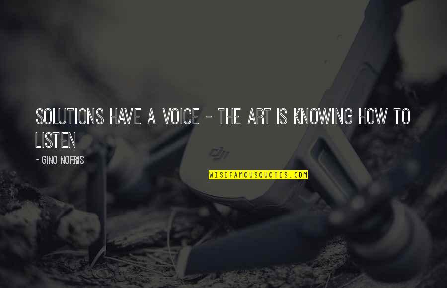 Finding Solutions Quotes By Gino Norris: Solutions have a voice - the art is