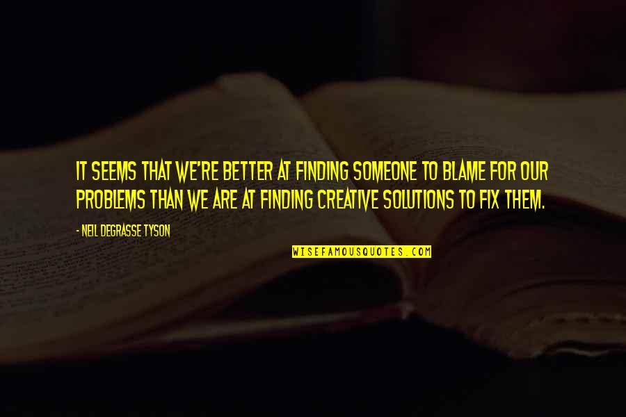 Finding Solutions Quotes By Neil DeGrasse Tyson: It seems that we're better at finding someone