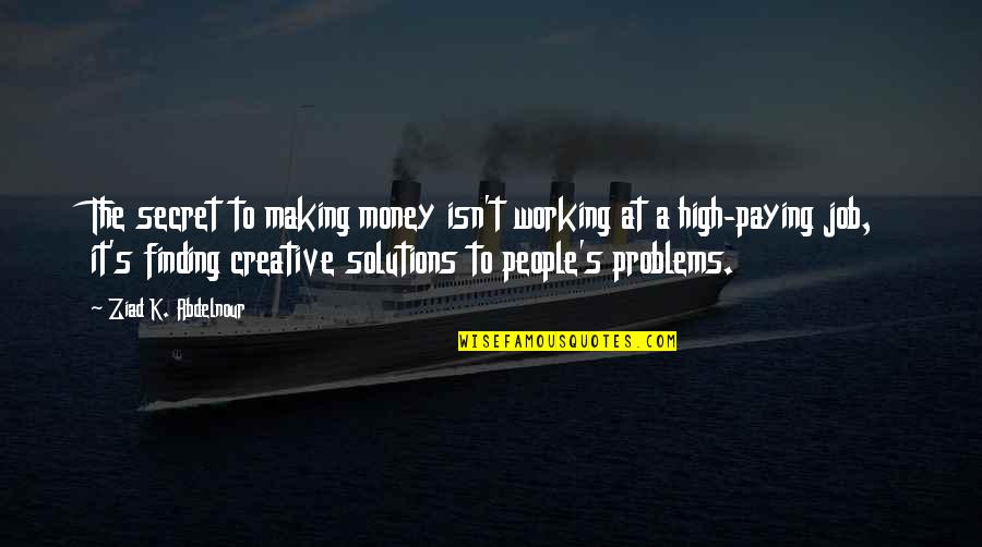 Finding Solutions Quotes By Ziad K. Abdelnour: The secret to making money isn't working at