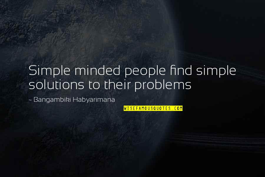 Finding Solutions To Problems Quotes By Bangambiki Habyarimana: Simple minded people find simple solutions to their