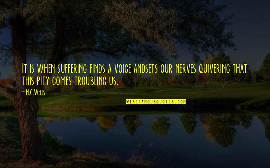 Finding Solutions To Problems Quotes By H.G.Wells: It is when suffering finds a voice andsets