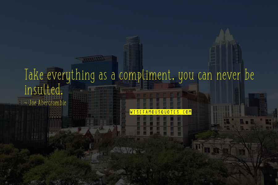 Finding Someone At The Wrong Time Quotes By Joe Abercrombie: Take everything as a compliment, you can never Finding Someone At The Wrong Time Quotes By Joe Abercrombie: Take everything as a compliment, you can never