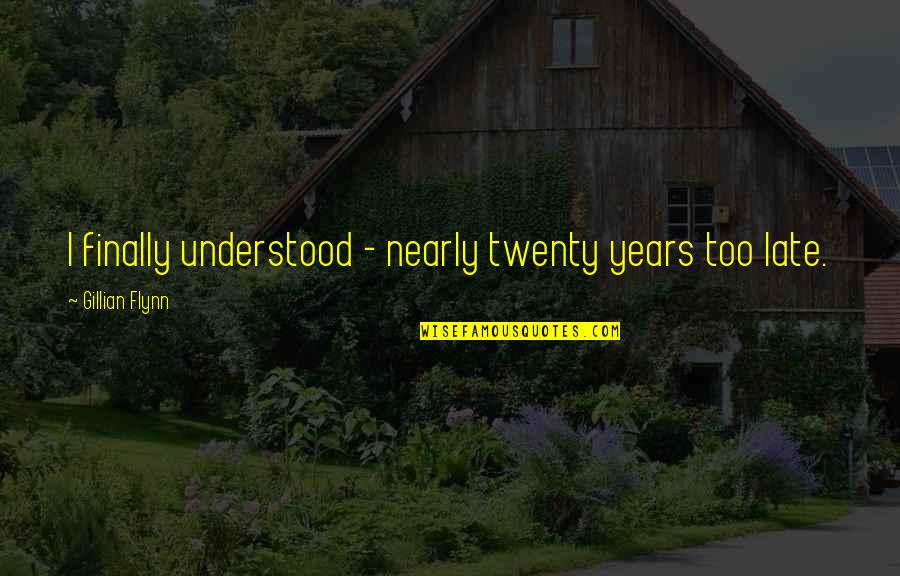 Finding Someone Better And Moving On Quotes By Gillian Flynn: I finally understood - nearly twenty years too