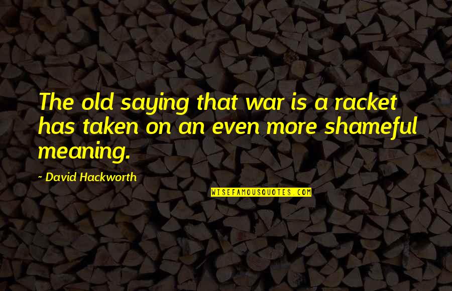 Finding Someone Better Than Your Ex Quotes By David Hackworth: The old saying that war is a racket