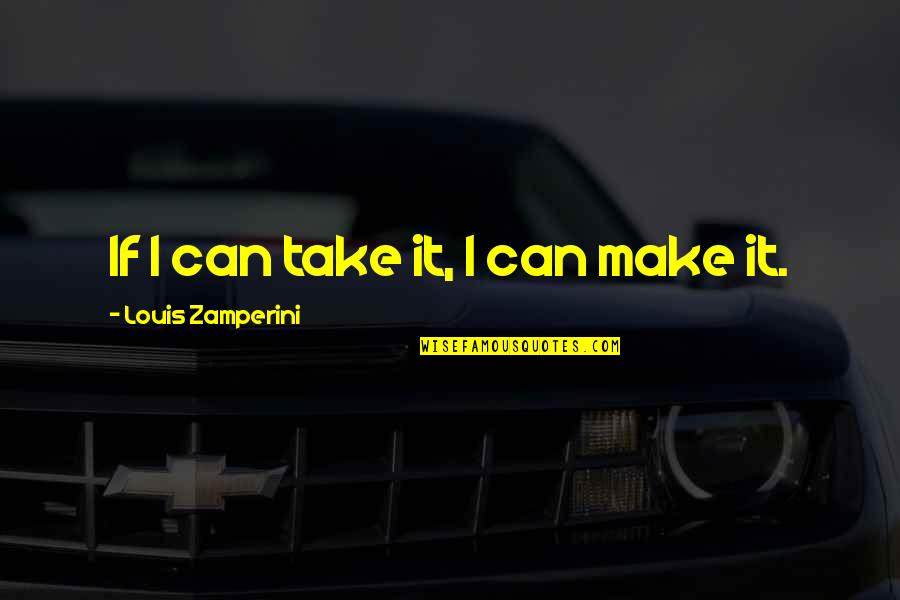 Finding Someone Better Than Your Ex Quotes By Louis Zamperini: If I can take it, I can make