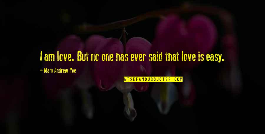 Finding Someone Better Than Your Ex Quotes By Mark Andrew Poe: I am love. But no one has ever