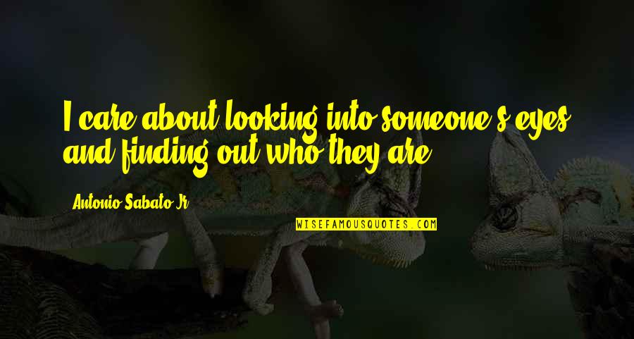 Finding Someone Quotes By Antonio Sabato Jr.: I care about looking into someone's eyes and
