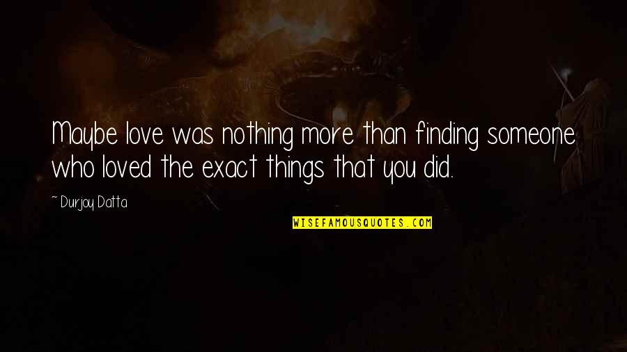 Finding Someone Quotes By Durjoy Datta: Maybe love was nothing more than finding someone