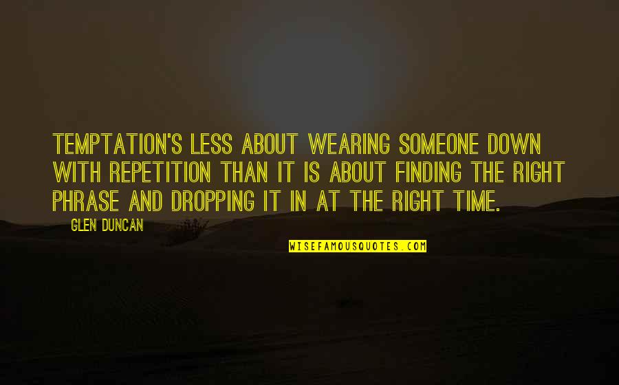 Finding Someone Quotes By Glen Duncan: Temptation's less about wearing someone down with repetition