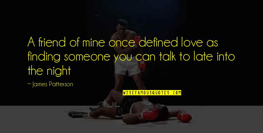 Finding Someone Quotes By James Patterson: A friend of mine once defined love as