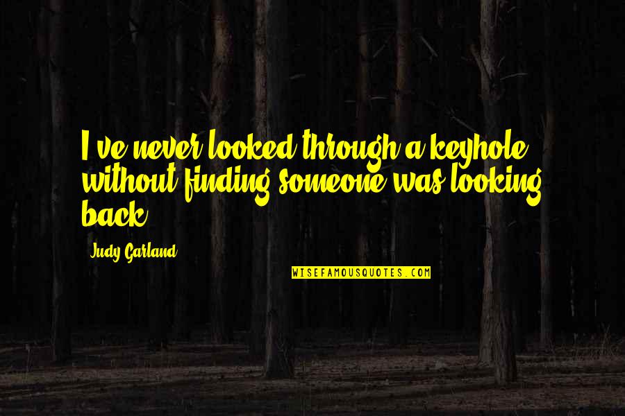 Finding Someone Quotes By Judy Garland: I've never looked through a keyhole without finding