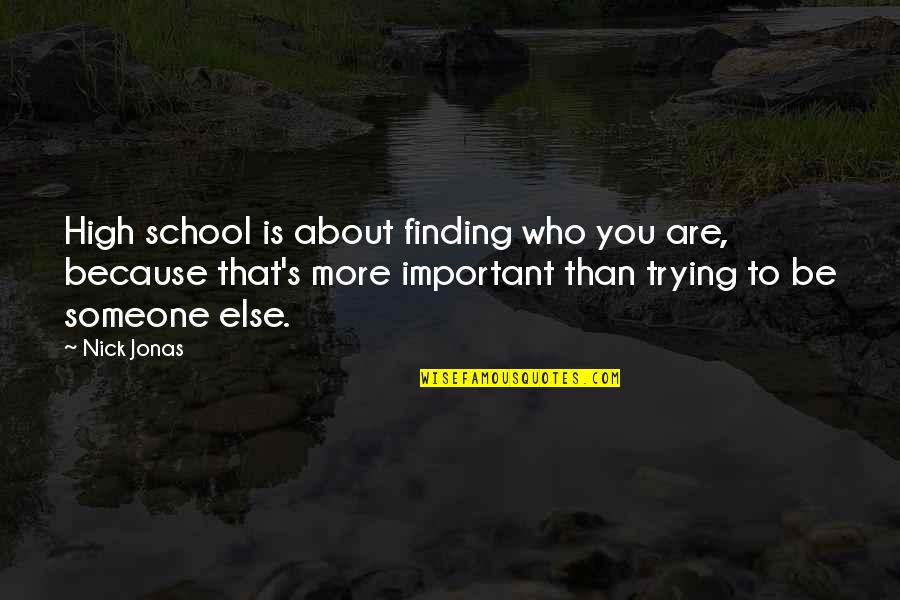 Finding Someone Quotes By Nick Jonas: High school is about finding who you are,