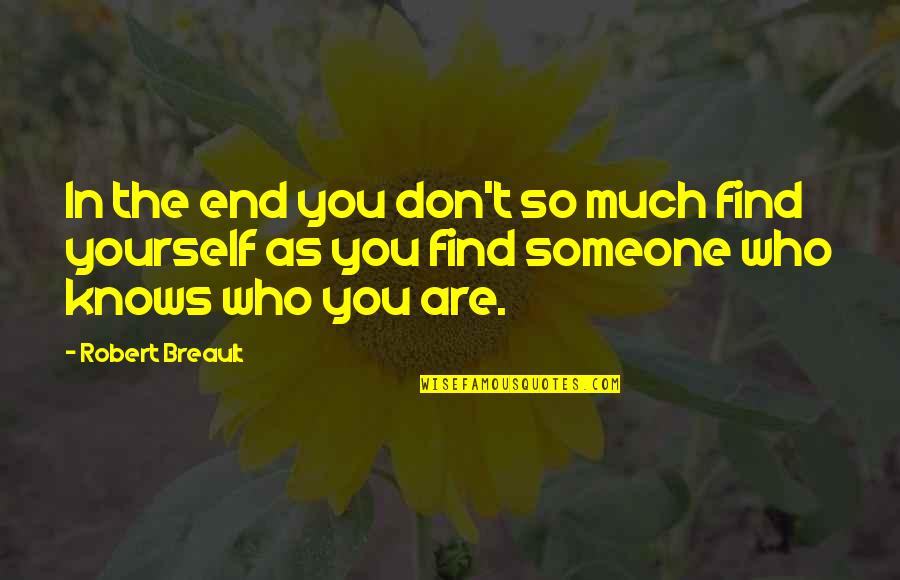 Finding Someone Quotes By Robert Breault: In the end you don't so much find