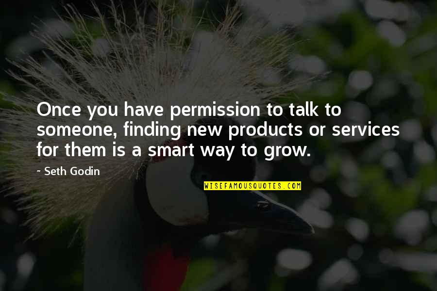 Finding Someone Quotes By Seth Godin: Once you have permission to talk to someone,