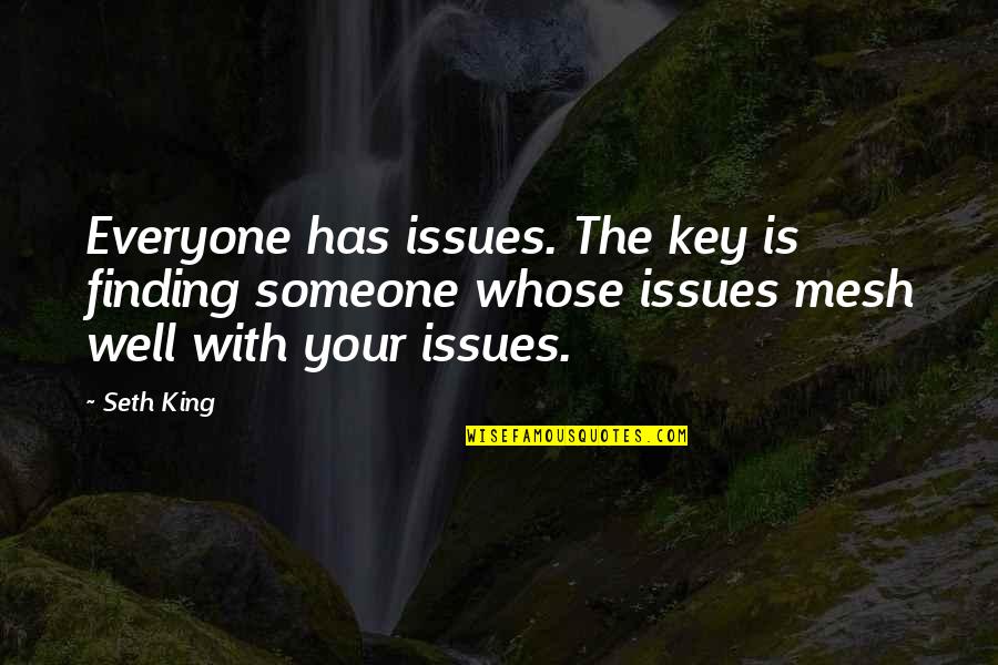 Finding Someone Quotes By Seth King: Everyone has issues. The key is finding someone