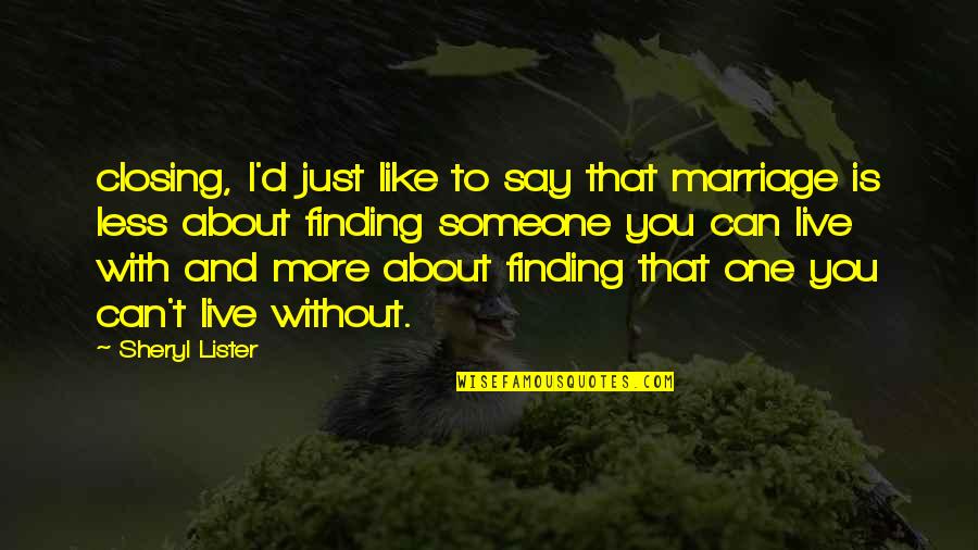 Finding Someone Quotes By Sheryl Lister: closing, I'd just like to say that marriage