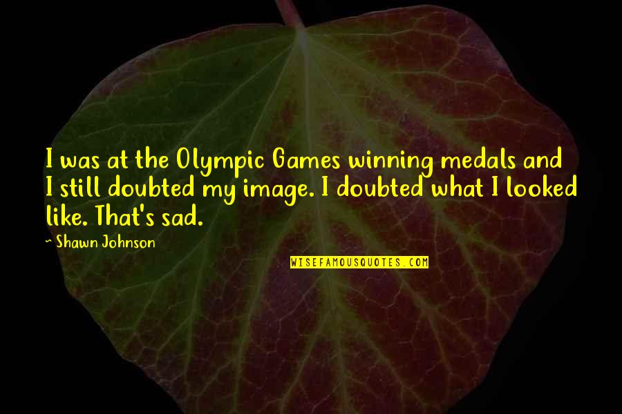 Finding Someone Unexpectedly Quotes By Shawn Johnson: I was at the Olympic Games winning medals