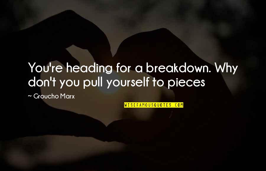 Finding Someone Who Believes In You Quotes By Groucho Marx: You're heading for a breakdown. Why don't you