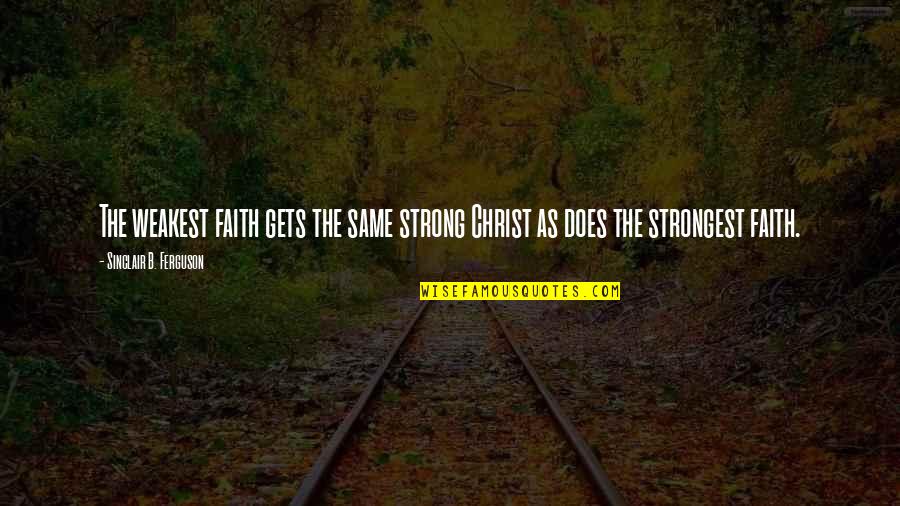 Finding Someone Who Believes In You Quotes By Sinclair B. Ferguson: The weakest faith gets the same strong Christ