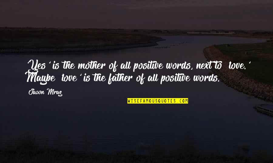 Finding Someone Who Gets You Quotes By Jason Mraz: 'Yes' is the mother of all positive words,