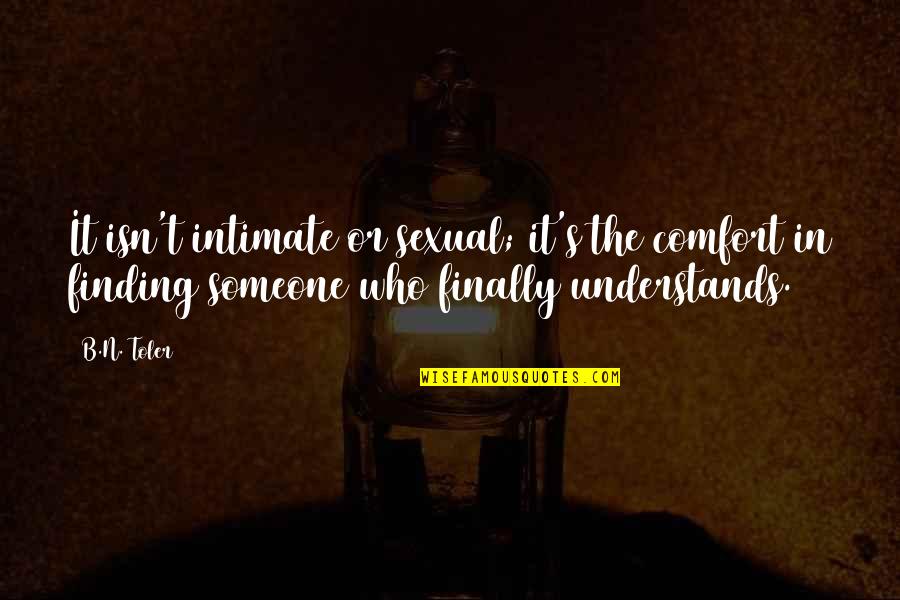 Finding Someone Who Quotes By B.N. Toler: It isn't intimate or sexual; it's the comfort