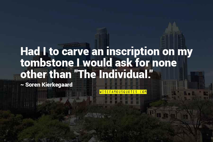 Finding Someone Who Quotes By Soren Kierkegaard: Had I to carve an inscription on my