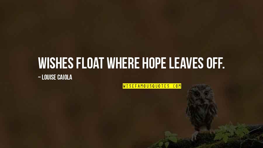 Finding Someone Who Treats You Better Quotes By Louise Caiola: Wishes float where hope leaves off.