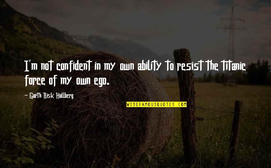 Finding Someone Who Treats You Right Quotes By Garth Risk Hallberg: I'm not confident in my own ability to