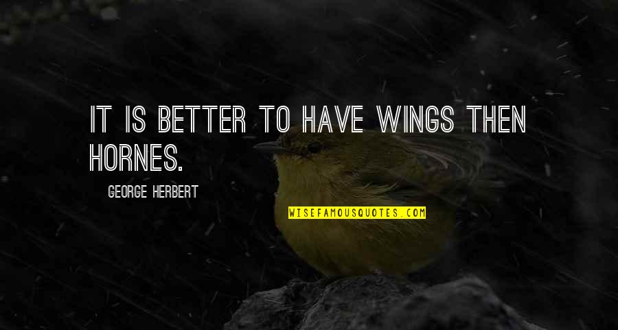 Finding Someone Who Understands You Quotes By George Herbert: It is better to have wings then hornes.