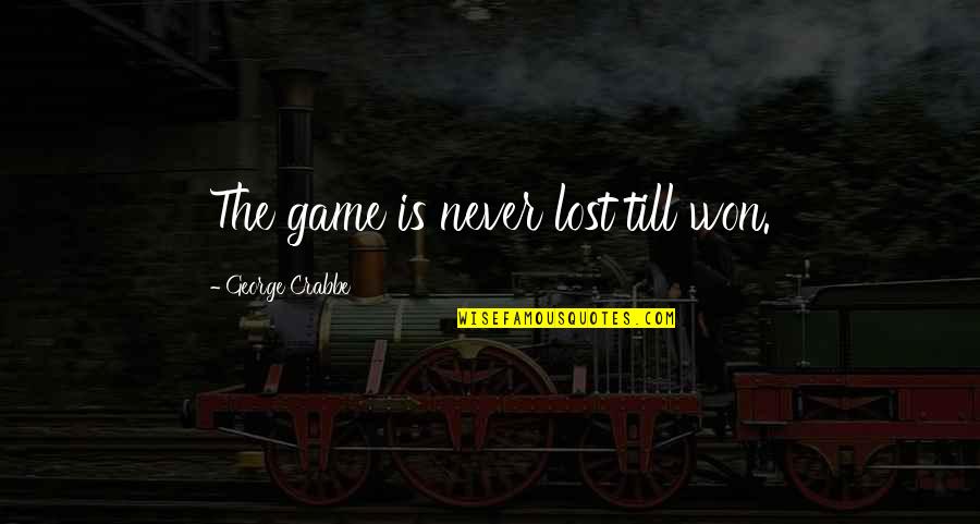 Finding Someone Worth Fighting For Quotes By George Crabbe: The game is never lost till won.