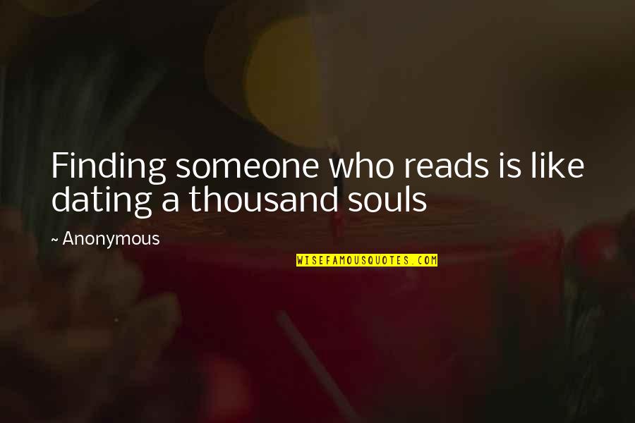 Finding Someone You Really Like Quotes By Anonymous: Finding someone who reads is like dating a