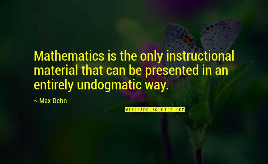 Finding Something Good In A Bad Situation Quotes By Max Dehn: Mathematics is the only instructional material that can