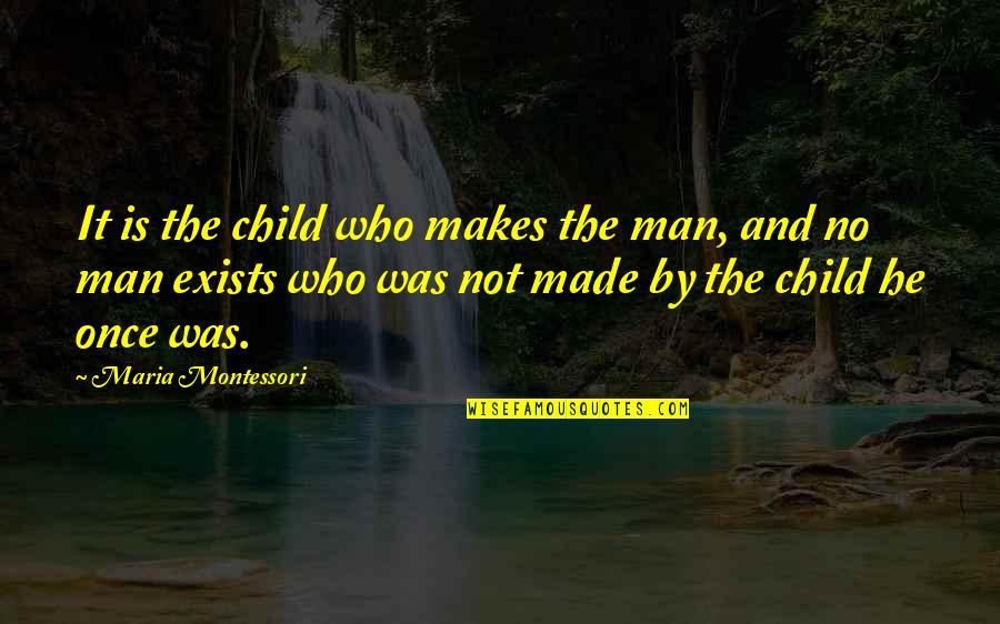 Finding Something New Quotes By Maria Montessori: It is the child who makes the man,