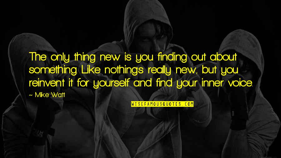 Finding Something New Quotes By Mike Watt: The only thing new is you finding out