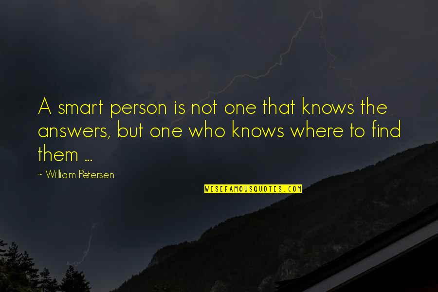 Finding Something New Quotes By William Petersen: A smart person is not one that knows