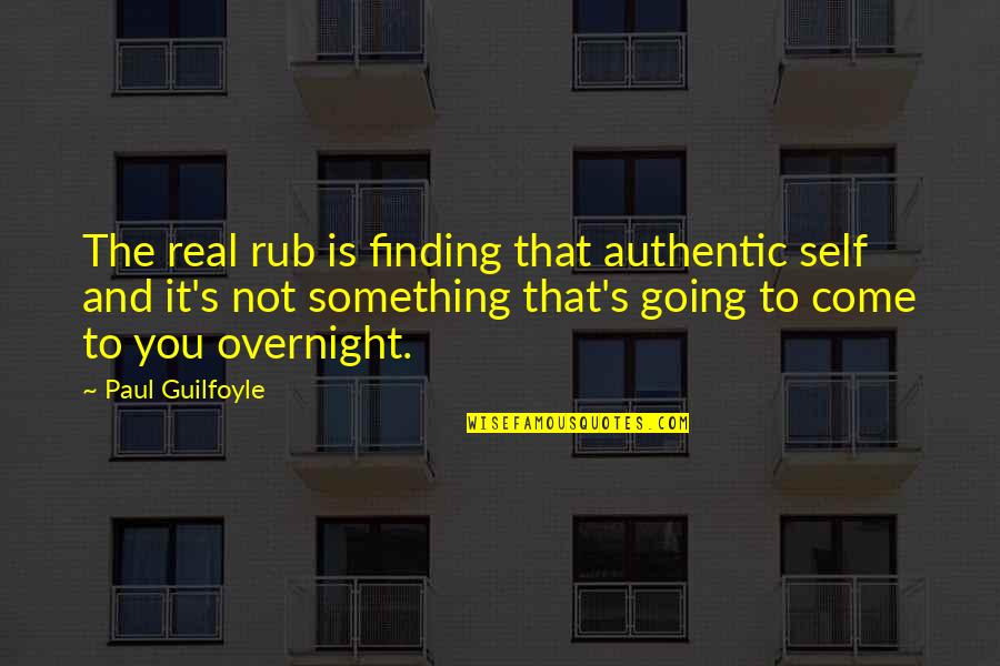 Finding Something Real Quotes By Paul Guilfoyle: The real rub is finding that authentic self