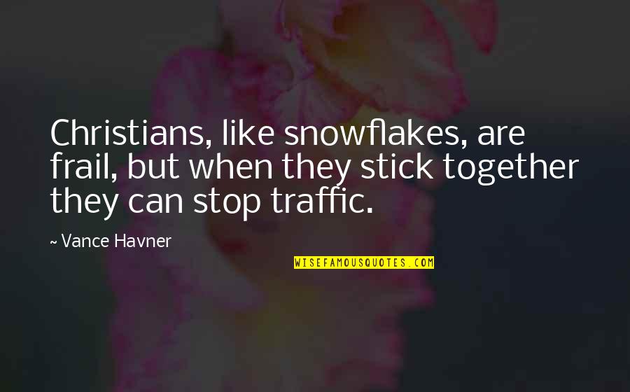 Finding Something Real Quotes By Vance Havner: Christians, like snowflakes, are frail, but when they