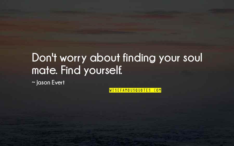 Finding Soul Quotes By Jason Evert: Don't worry about finding your soul mate. Find