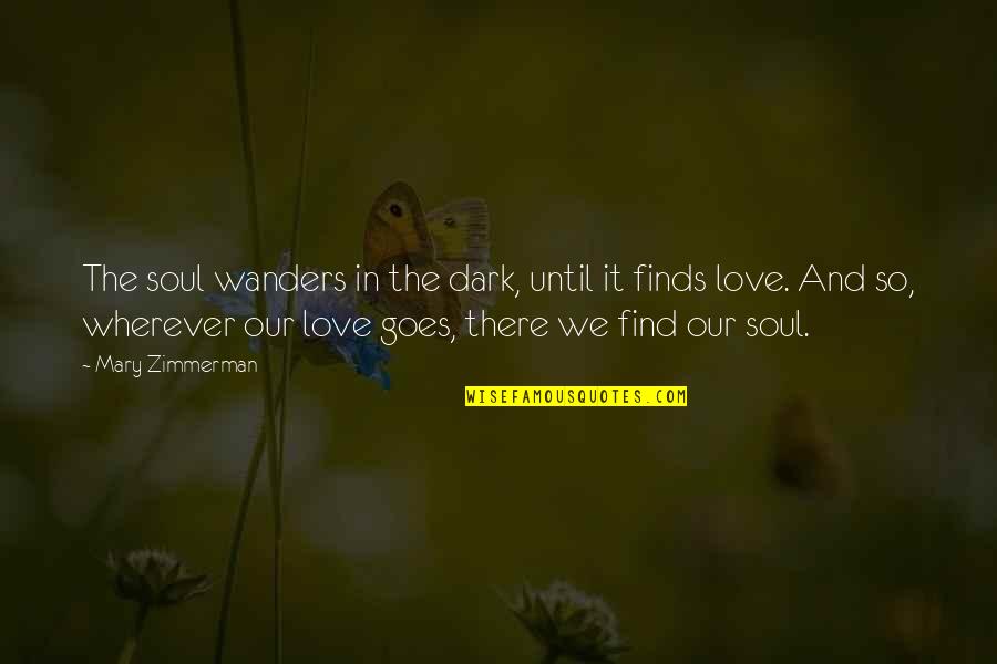 Finding Soul Quotes By Mary Zimmerman: The soul wanders in the dark, until it