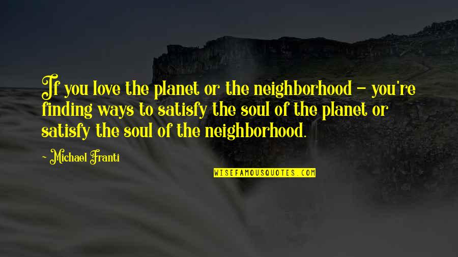 Finding Soul Quotes By Michael Franti: If you love the planet or the neighborhood
