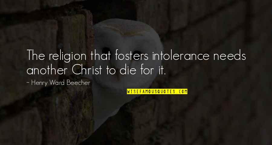 Finding Special Friends Quotes By Henry Ward Beecher: The religion that fosters intolerance needs another Christ