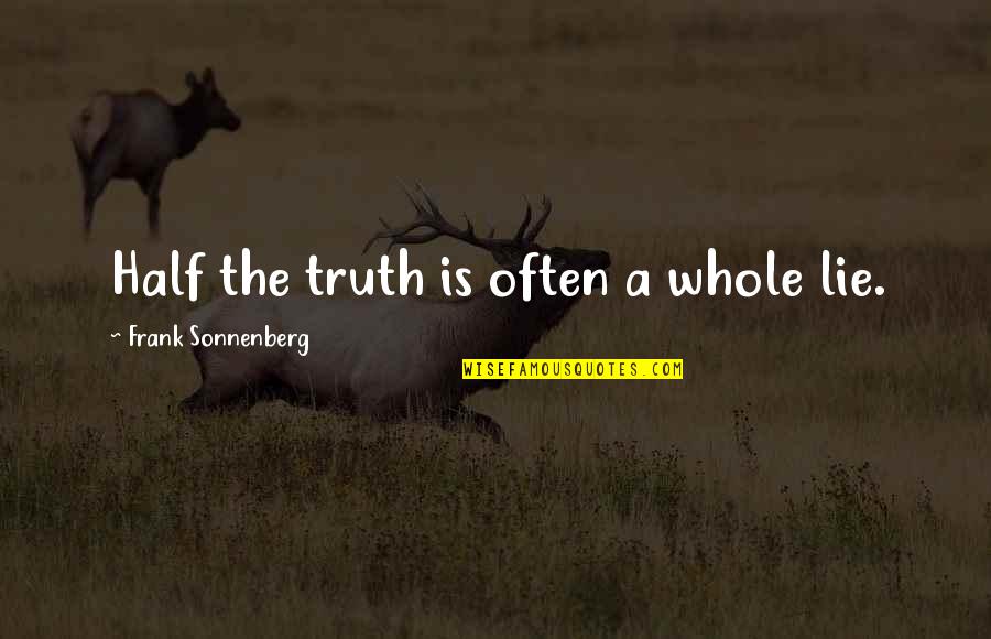 Finding Spirituality Quotes By Frank Sonnenberg: Half the truth is often a whole lie. Finding Spirituality Quotes By Frank Sonnenberg: Half the truth is often a whole lie.