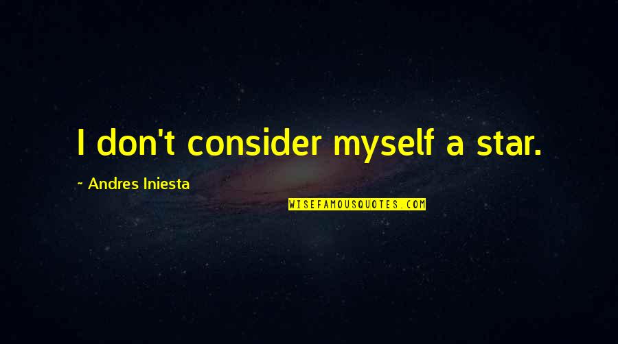Finding Strength In Loss Quotes By Andres Iniesta: I don't consider myself a star.