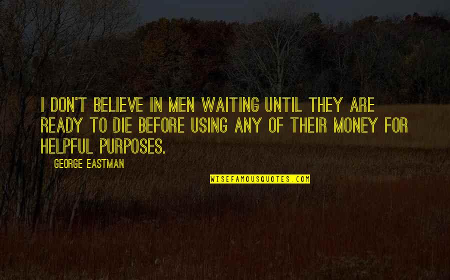 Finding Strength In Tragedy Quotes By George Eastman: I don't believe in men waiting until they