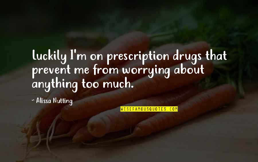 Finding Strength Through God Quotes By Alissa Nutting: Luckily I'm on prescription drugs that prevent me