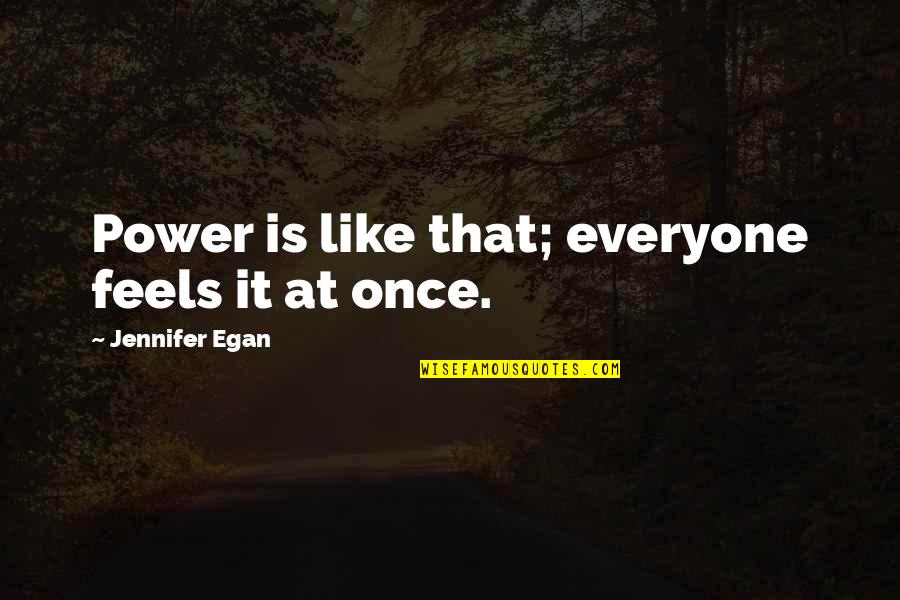 Finding Strength To Move On Quotes By Jennifer Egan: Power is like that; everyone feels it at