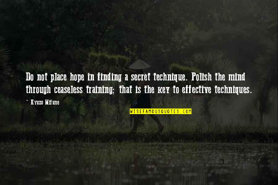 Finding Techniques In Quotes By Kyuzo Mifune: Do not place hope in finding a secret Finding Techniques In Quotes By Kyuzo Mifune: Do not place hope in finding a secret
